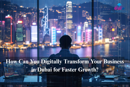 How Can You Digitally Transform Your Business in Dubai for Faster Growth?