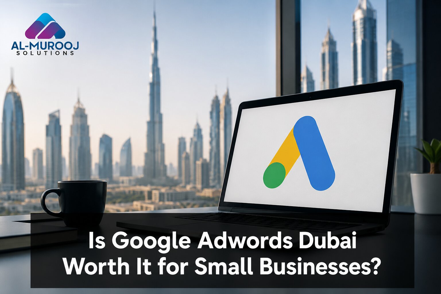 Is Google Adwords Dubai Worth it for Small Businesses?
