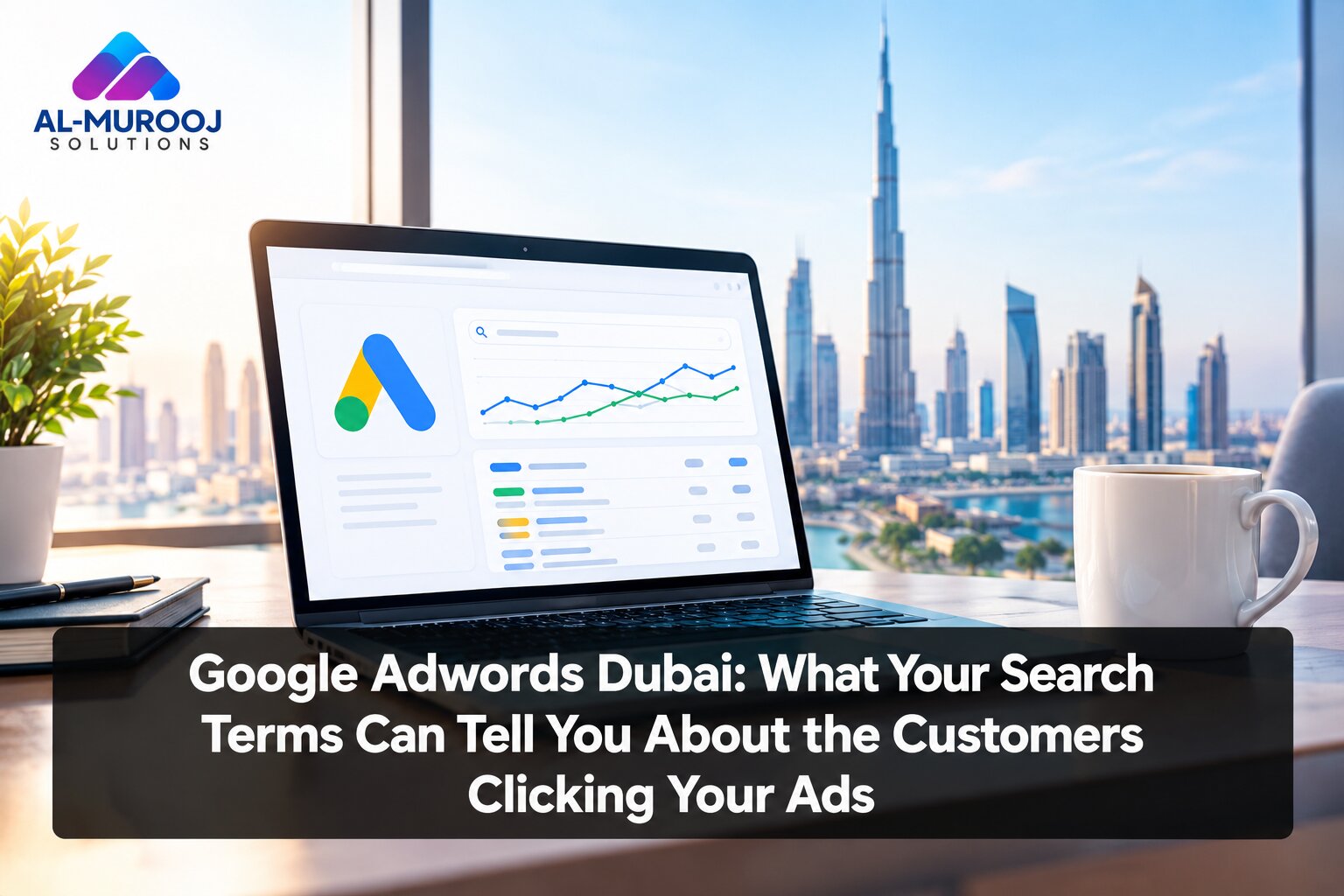Google Adwords Dubai: What Your Search Terms Can Tell You About the Customers Clicking Your Ads